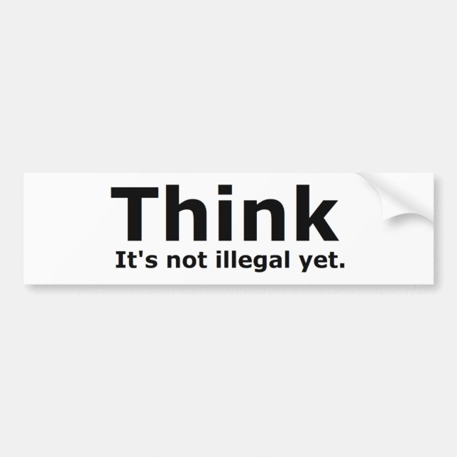 Think it's not illegal yet political gear bumper sticker (Front)