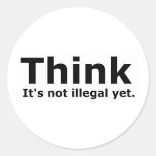 Think it's not illegal yet political gear classic round sticker