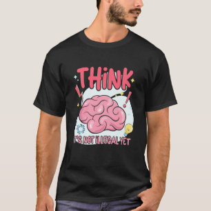 Think It's Not Illegal Yet Sarcastic T-Shirt