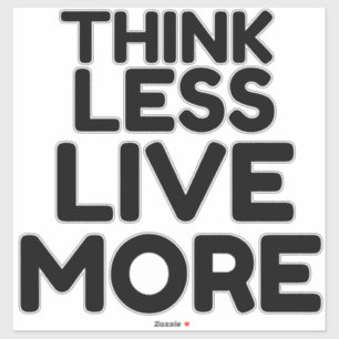 THINK LESS LIVE MORE