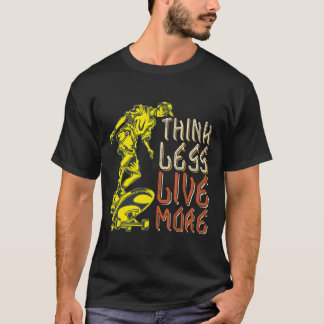 Think Less Live More T-Shirt