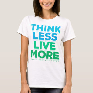 THINK LESS LIVE MORE T-Shirt