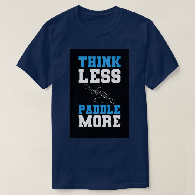 Think Less Paddle More Kayak Kayaker Paddling Gift T-Shirt (Design Front)