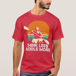 Think Less Paddle More T-Shirt