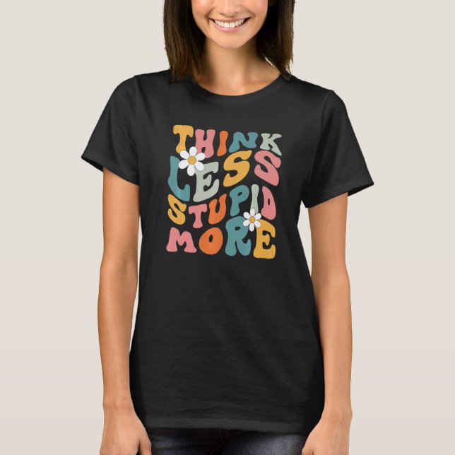 Think Less Stupid More  5 T-Shirt (Front)