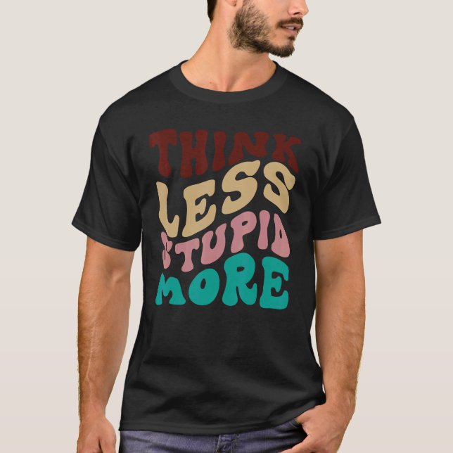 Think Less Stupid More 5 T-Shirt (Front)
