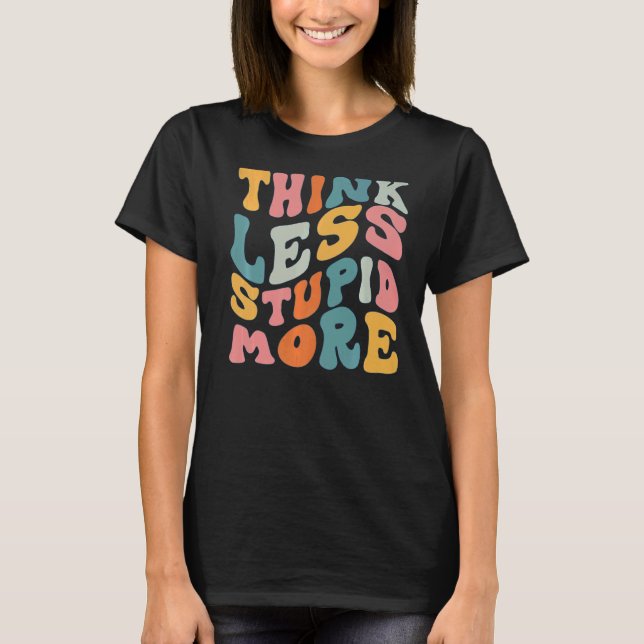 Think Less Stupid More  6 T-Shirt (Front)