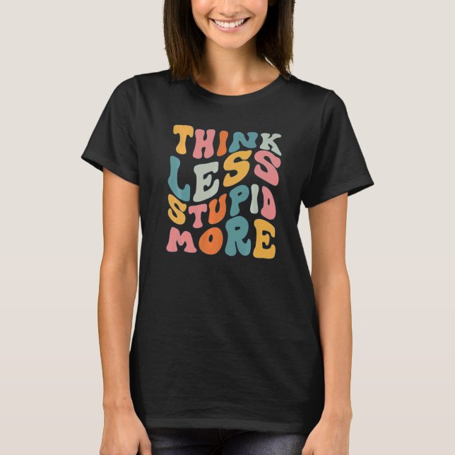 Think Less Stupid More  6 T-Shirt (Front)