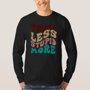 Think Less Stupid More 9 T-Shirt
