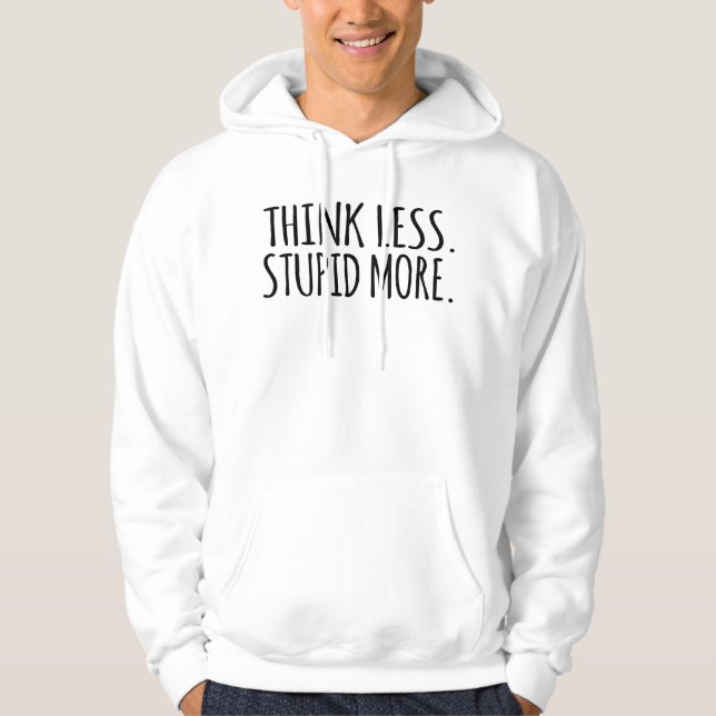 Think Less Stupid More  Hoodie (Front)
