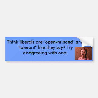 Think liberals are open-minded? bumper sticker