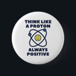 Think Like A Proton 6 Cm Round Badge<br><div class="desc">Think Like A Proton Always Positive</div>