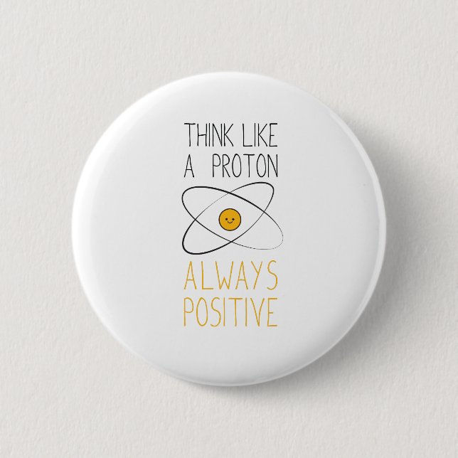 Think Like a Proton, Always Positive :) 6 Cm Round Badge (Front)