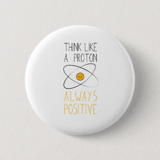 Think Like a Proton, Always Positive :) 6 Cm Round Badge