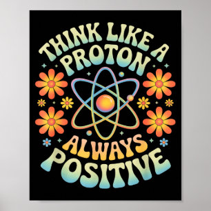 Think like a proton always positive funny saying poster