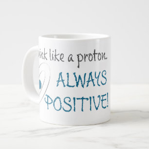 Think like a proton.  Always positive! Large Coffee Mug