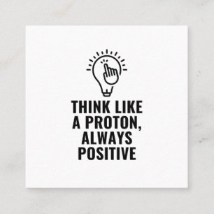 Think like a proton always positive square business card