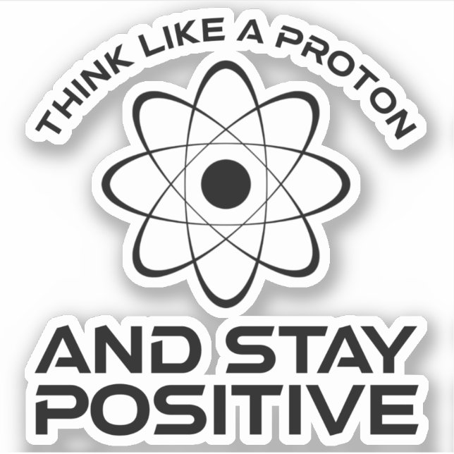 Think Like A Proton And Stay Positive (Front)