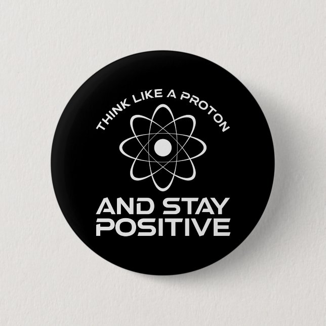 Think Like A Proton And Stay Positive 6 Cm Round Badge (Front)
