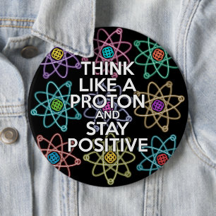 Think like a proton and stay positive 6 cm round badge