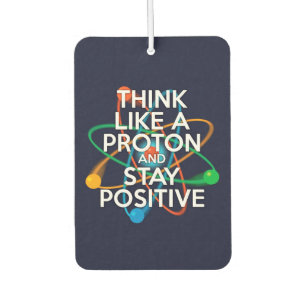 THINK LIKE A PROTON AND STAY POSITIVE CAR AIR FRESHENER
