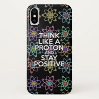 THINK LIKE A PROTON AND STAY POSITIVE