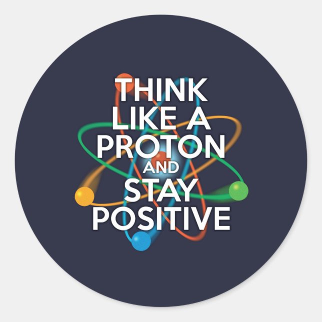 Think like a proton and stay positive classic round sticker (Front)
