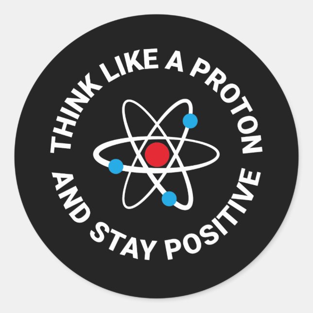 Think like a proton and stay positive classic round sticker (Front)