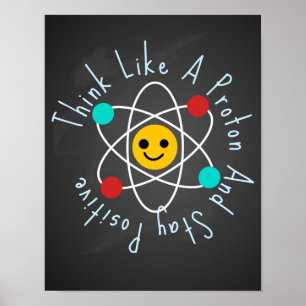 Think Like A Proton And Stay Positive classroom Poster