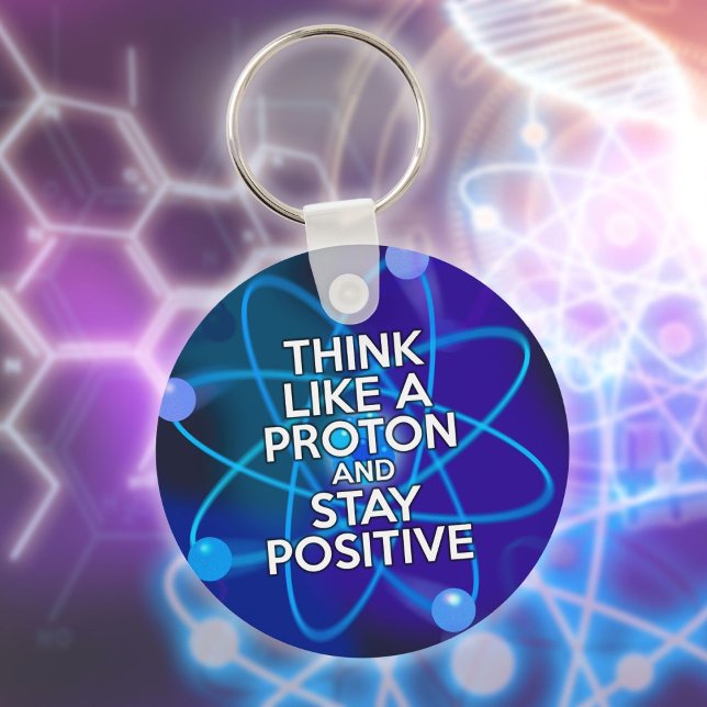 Think Like A Proton And Stay Positive Fun Quote Key Ring (Think Like A Proton And Stay Positive Fun Quote Keychain)