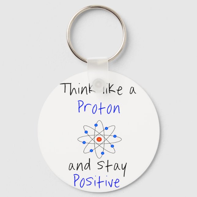 Think like a proton and stay positive key ring (Front)