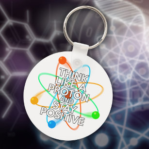 THINK LIKE A PROTON AND STAY POSITIVE KEY RING
