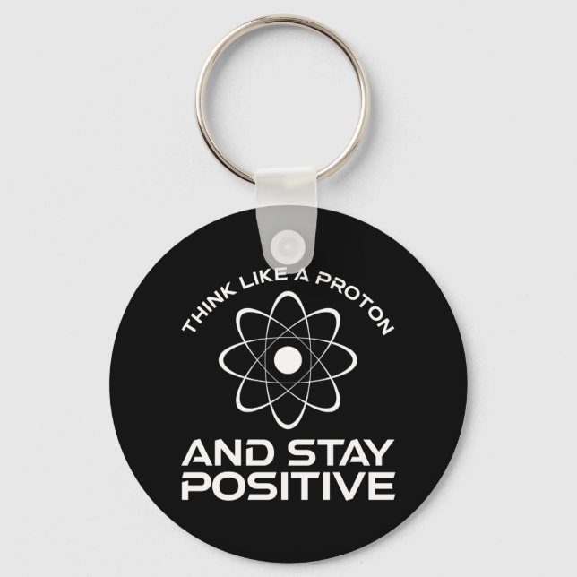 Think Like A Proton And Stay Positive Key Ring (Front)