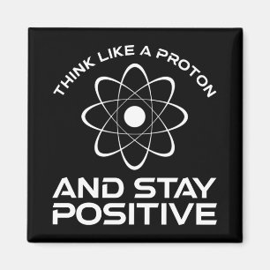 Think Like A Proton And Stay Positive Magnet