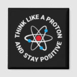 Think like a proton and stay positive magnet<br><div class="desc">Think like a proton and stay positive - A cool design for the science geek or nerd. It's also a great gift for the science fan or science teacher in your life. Also for white and light background colours in our shop available.</div>