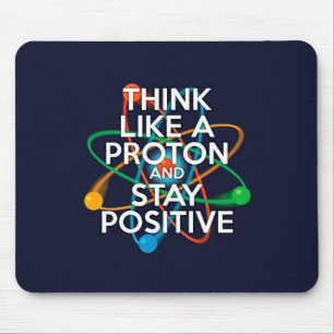 Think Like A Proton And Stay Positive Mouse Mat