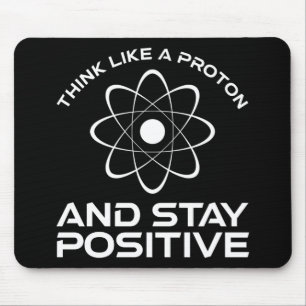 Think Like A Proton And Stay Positive Mouse Mat