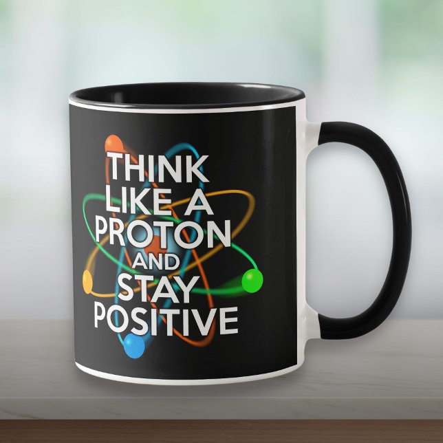 THINK LIKE A PROTON AND STAY POSITIVE MUG (THINK LIKE A PROTON AND STAY POSITIVE MUG)