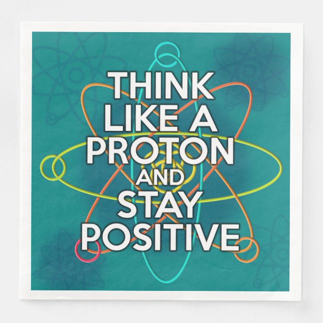 THINK LIKE A PROTON AND STAY POSITIVE NAPKIN (Front)