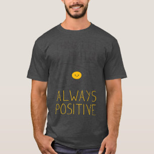 Think like a Proton and stay positive nerd, scienc T-Shirt