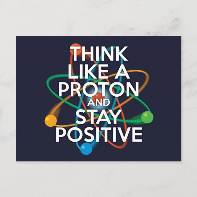 Think like a proton and stay positive postcard (Front)