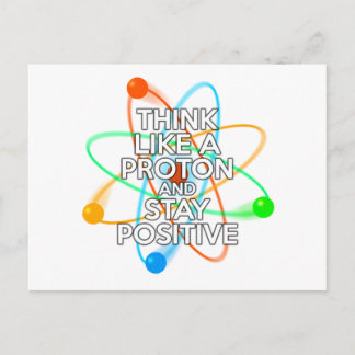 THINK LIKE A PROTON AND STAY POSITIVE POSTCARD