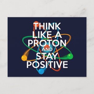 THINK LIKE A PROTON AND STAY POSITIVE POSTCARD