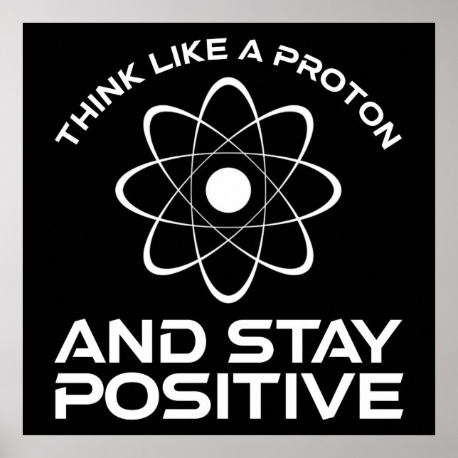 Think Like A Proton And Stay Positive Poster (Front)