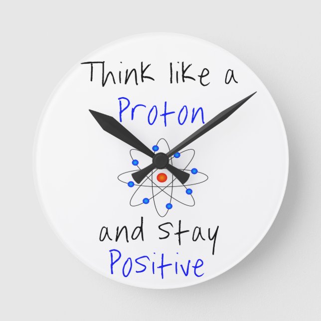 Think like a proton and stay positive round clock (Front)
