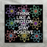 THINK LIKE A PROTON AND STAY POSITIVE Science Poster<br><div class="desc">Staying positive is never easy unless you think like a proton and then you'll always stay positive. Now,  share the good news. A cool,  trendy and fun science-inspired design. Designed by Thisisnotme©</div>