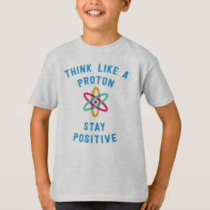 Think like a proton and stay positive science tee