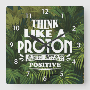 Think Like a Proton and Stay Positive Square Wall Clock