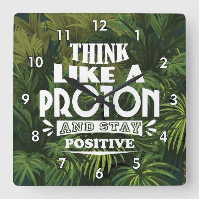 Think Like a Proton and Stay Positive Square Wall Clock (Front)