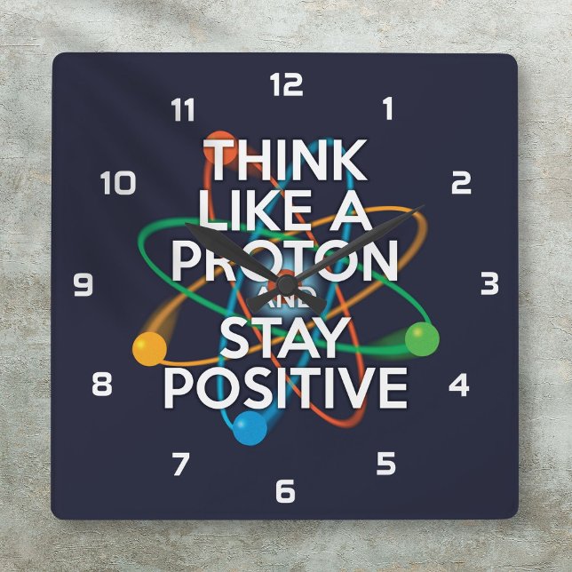 THINK LIKE A PROTON AND STAY POSITIVE SQUARE WALL CLOCK (THINK LIKE A PROTON AND STAY POSITIVE SQUARE WALL CLOCK)
